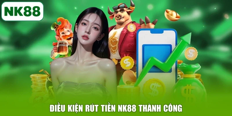 Điều kiện rút tiền NK88 thành công