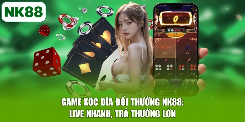 Game Xóc Đĩa Đổi Thưởng NK88: Live Nhanh, Trả Thưởng Lớn