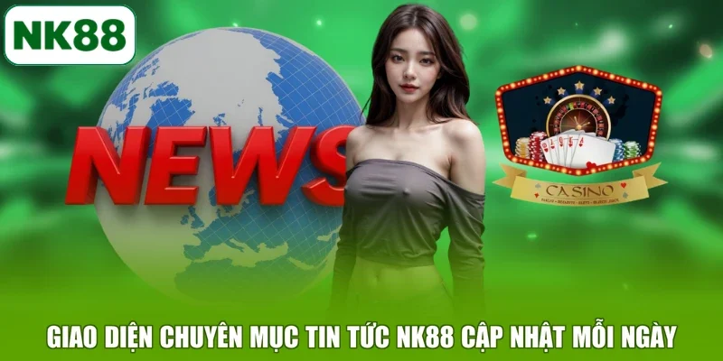 Giao diện chuyên mục tin tức NK88 cập nhật mỗi ngày