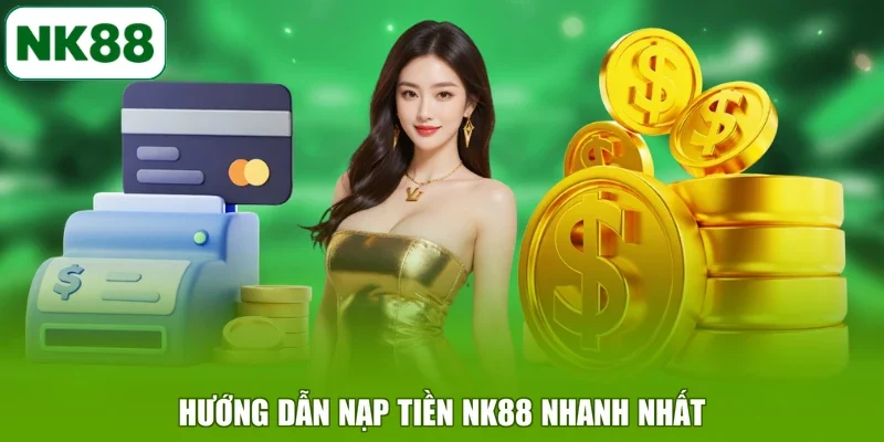 Hướng dẫn nạp tiền NK88 nhanh nhất