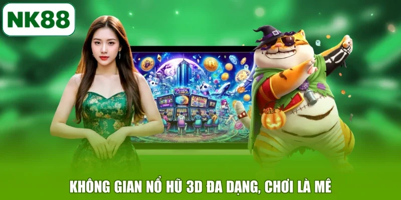 Không gian nổ hũ 3D đa dạng, chơi là mê